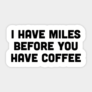 "I Have Miles Before You Have Coffee" Morning Runner's Sticker